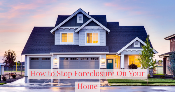 How to Stop Foreclosure On Your Home