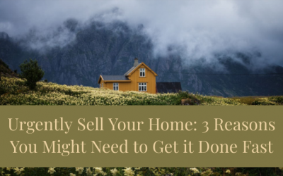 Urgently Sell Your Home: 3 Reasons You Might Need to Get it Done Fast