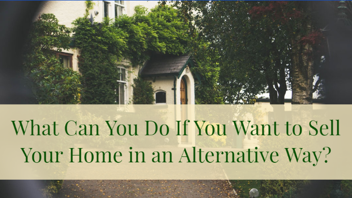 What Can You Do If You Want to Sell Your Home in an Alternative Way?